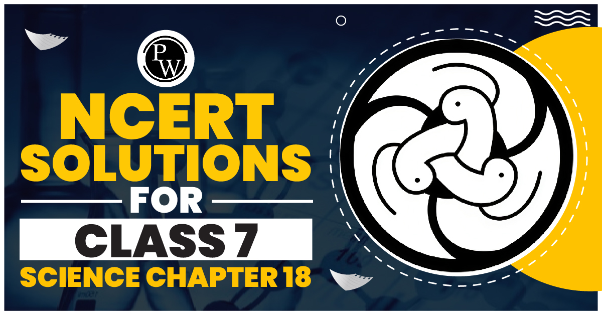 NCERT Solutions for Class 7 Science Chapter 18