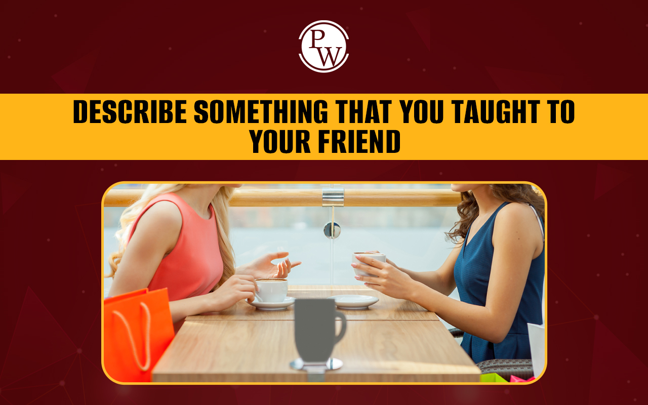 Describe something that you taught to your friend