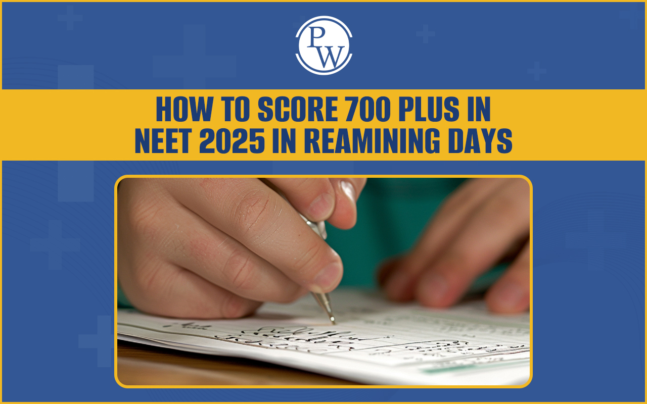 How to Score 700 Plus in NEET 2025 in Remaining Days Tips to Follow