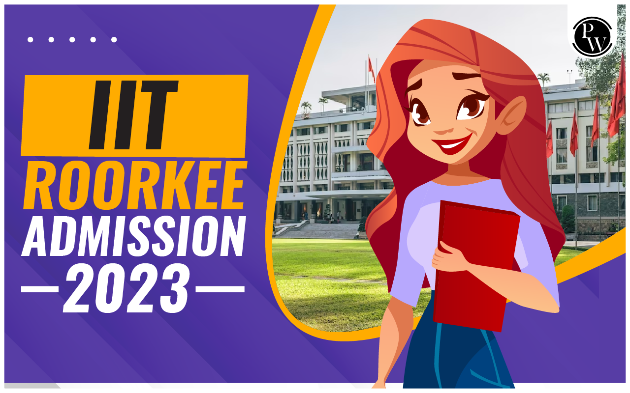 IIT Roorkee Admission 2023, Important Dates, Eligibility Criteria, Cutoff