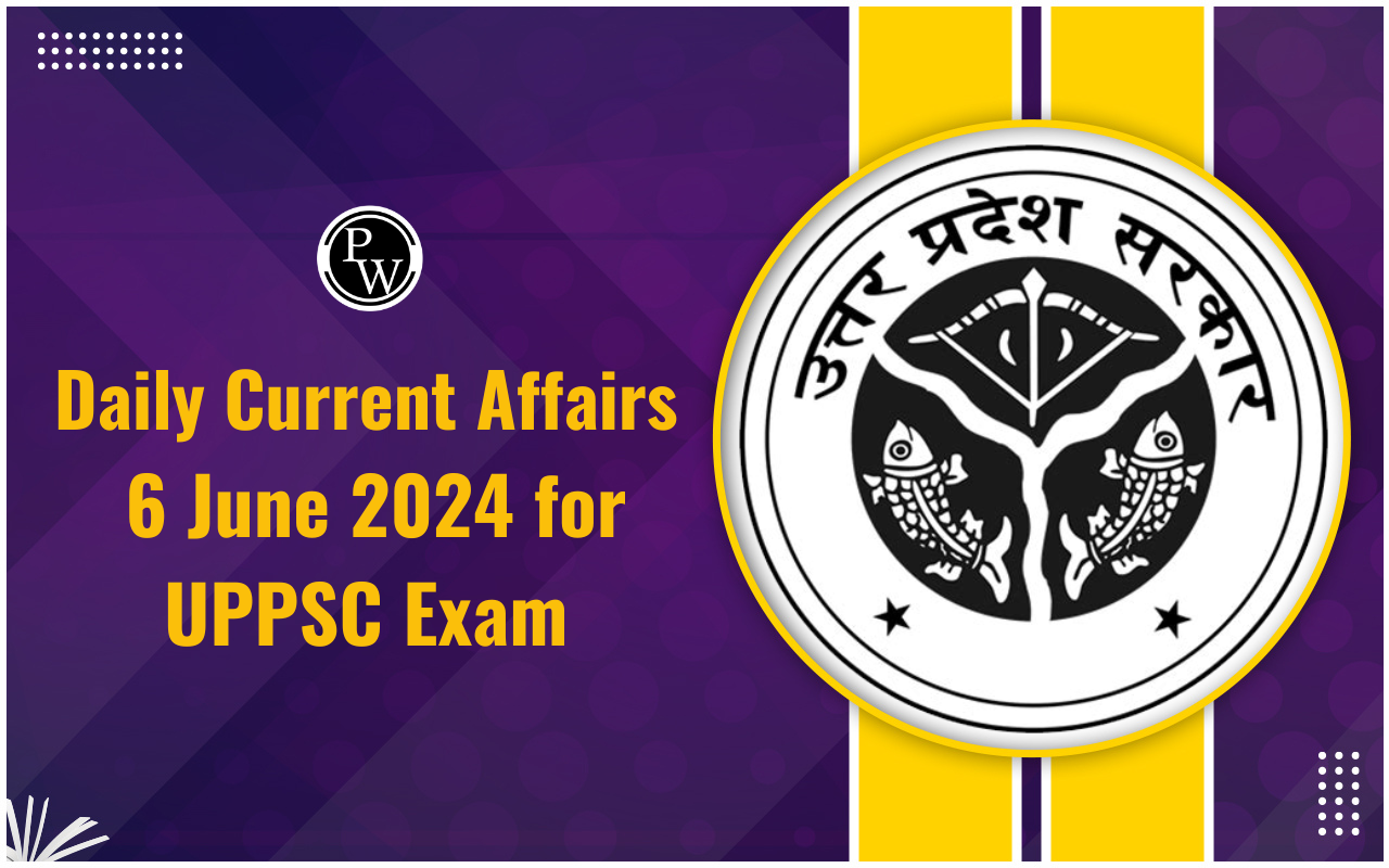 Daily Current Affairs 6 June 2024 for UPPSC Exam