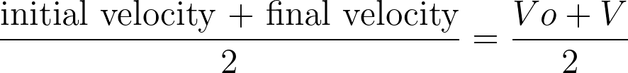 \frac{\text{initial velocity + final velocity}}{2} = \frac{Vo + V}{2}