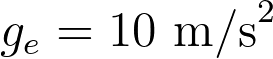 g_e = 10 \text{ m/s}^2