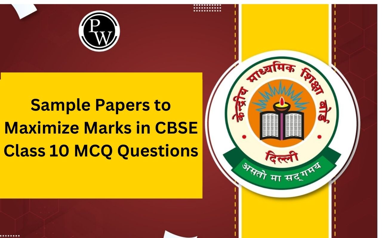 Sample Papers to Maximize Marks in CBSE Class 10 MCQ Questions