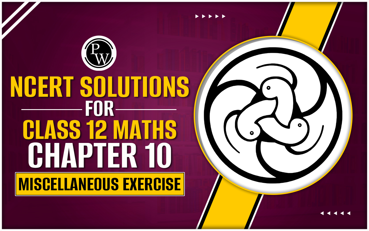 NCERT Solutions For Class 12 Maths Chapter 10 Miscellaneous Exercise ncert-solutions-for-class-12-maths-chapter-10-miscellaneous-exercise