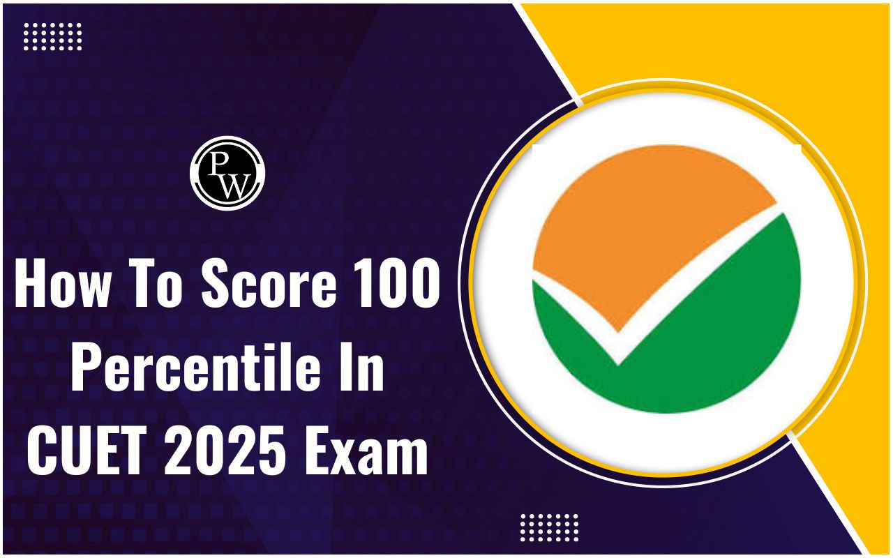 How To Score 100 Percentile In CUET 2025 Exam
