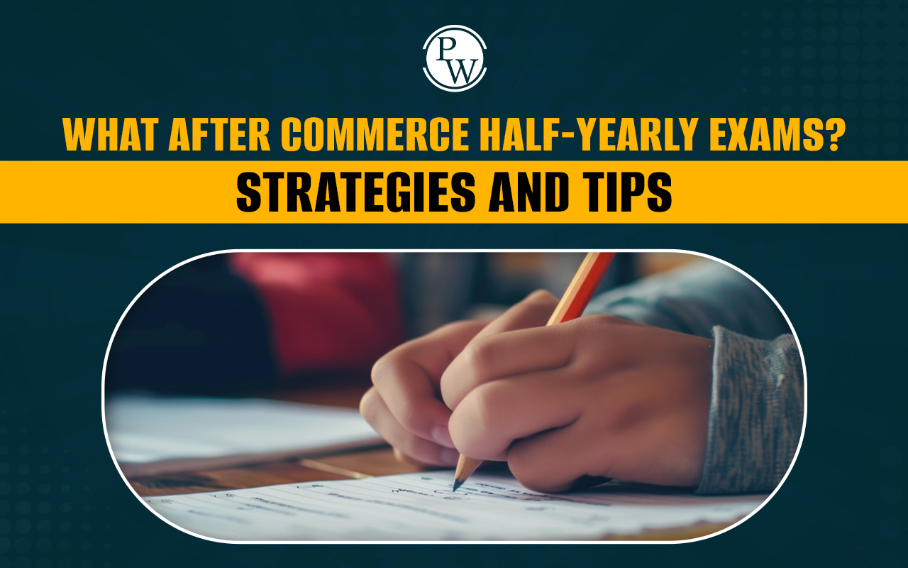 What After Commerce Half-Yearly Exams?
