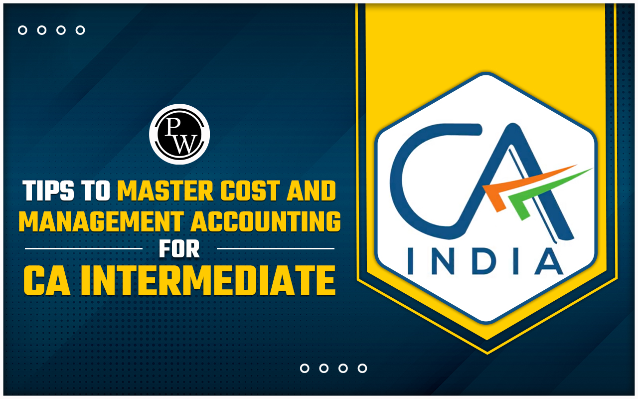 Tips to Master Cost and Management Accounting for CA Intermediate