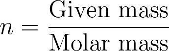 n = \frac{\text{Given mass}}{\text{Molar mass}}