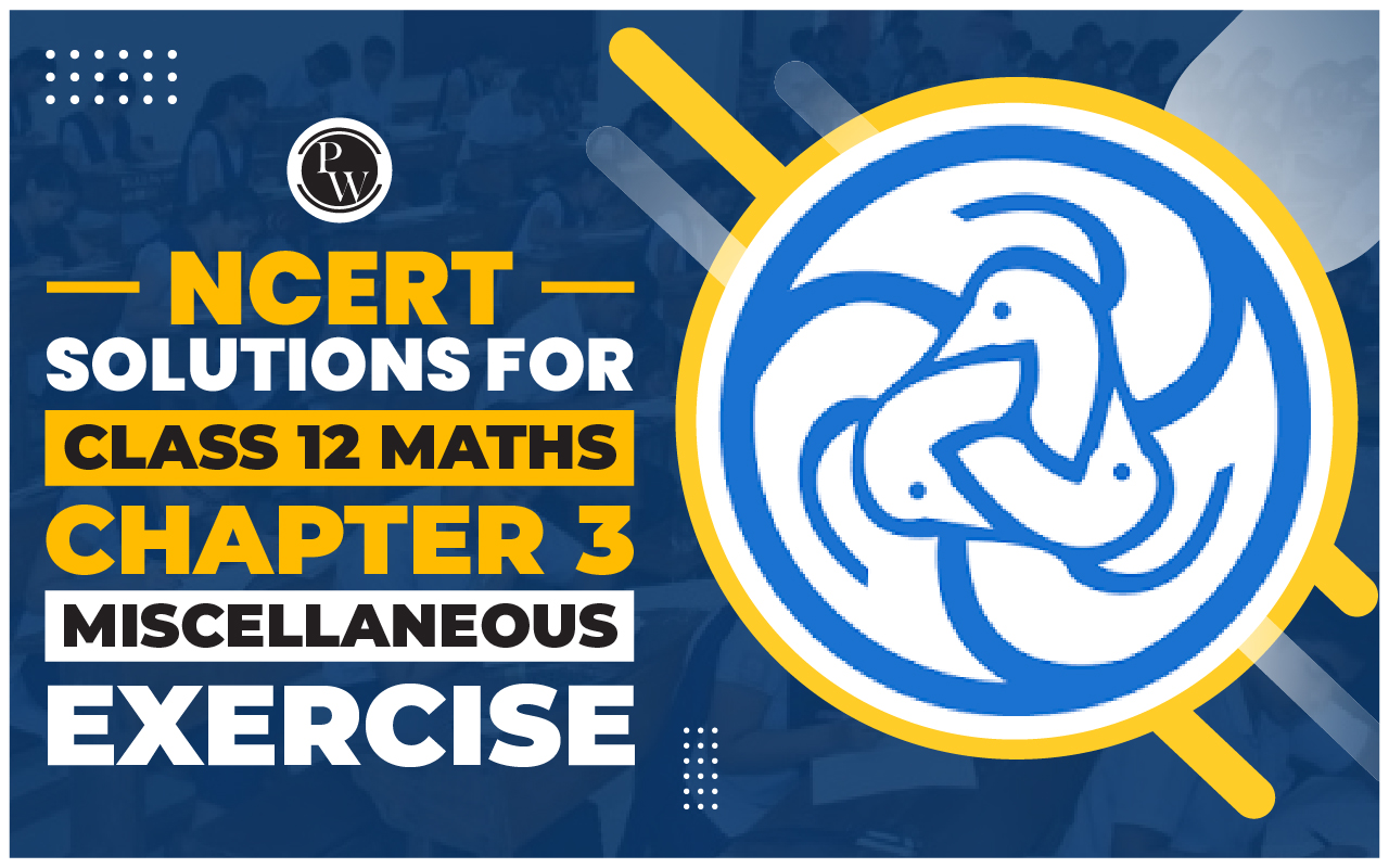 NCERT Solution for Class 12 Maths Chapter 3 Miscellaneous Exercise