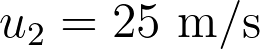 u_2 = 25 \text{ m/s}