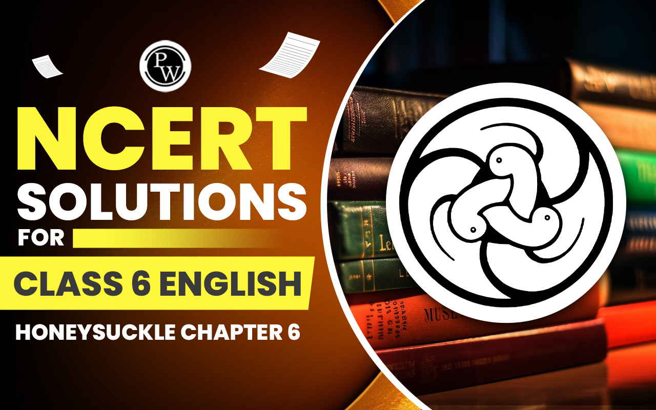 NCERT Solutions for Class 6 English Honeysuckle Chapter 6