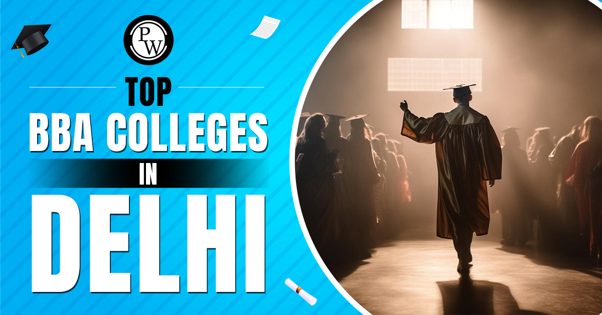 Top BBA Colleges in Delhi 2024; Eligibility Criteria, Admission Process, Fees and Placement Record