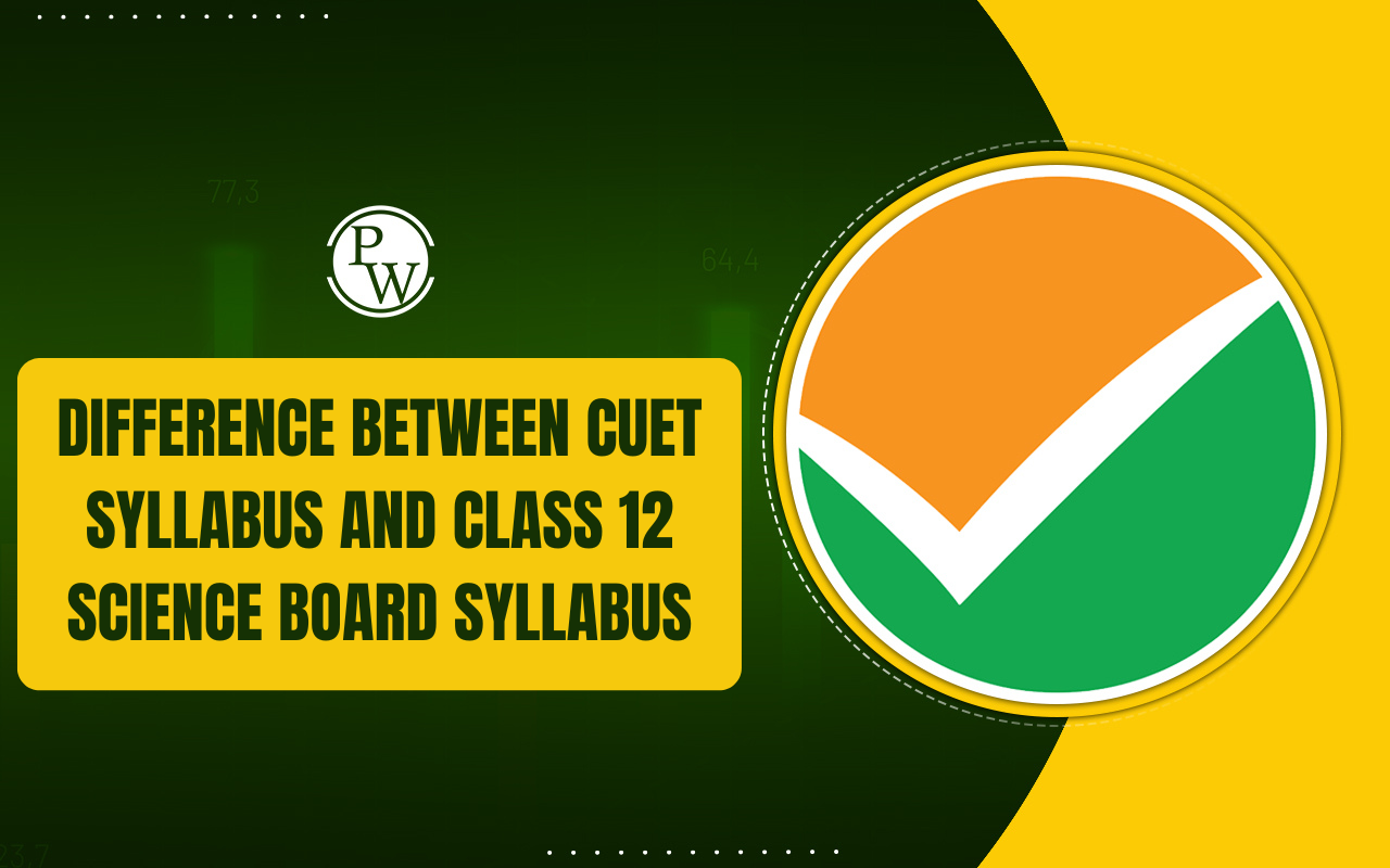 Difference Between CUET Syllabus and Class 12 Science Syllabus