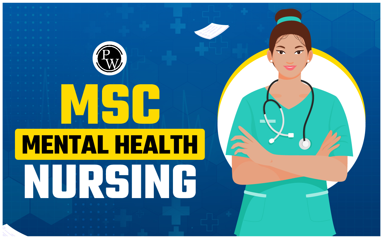 MSc Mental Health Nursing 2024: Admission Process, Eligibility, Syllabus, Jobs & Salary