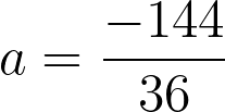 a = \frac{-144}{36}