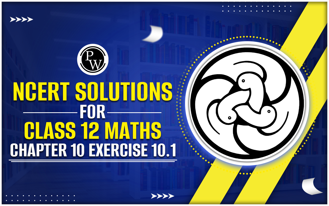 NCERT Solutions for Class 12 Maths Chapter 10 Exercise 10.1