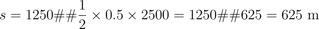 s = 1250 – \frac{1}{2} \times 0.5 \times 2500 = 1250 – 625 = 625 \text{ m}