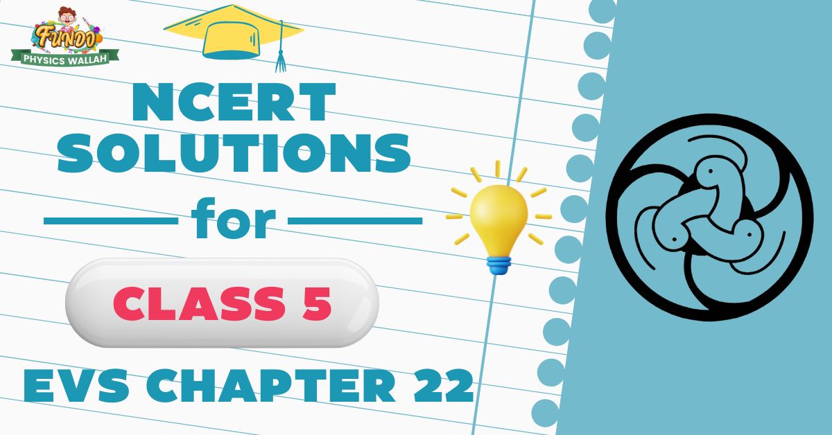 NCERT Solutions for Class 5 EVS Chapter 22