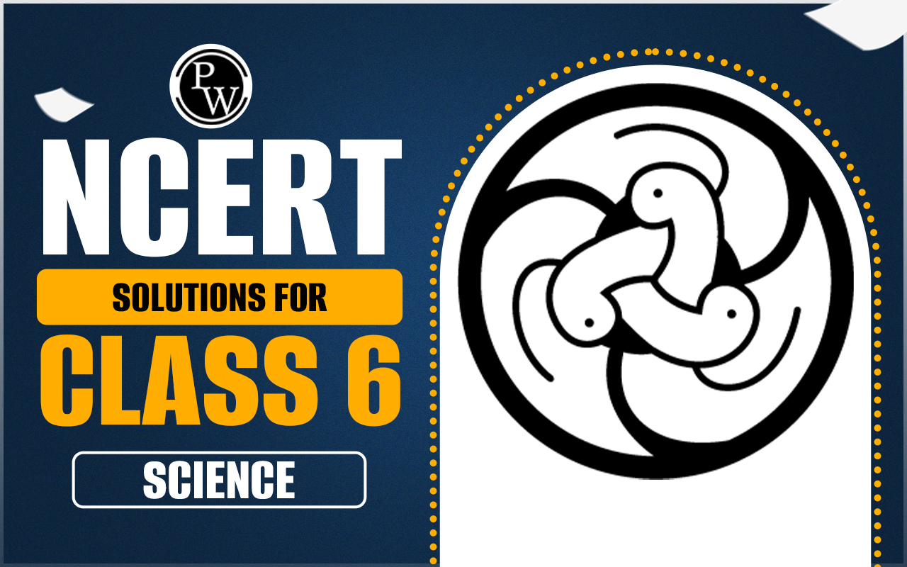 NCERT Solutions For Class 6 Science