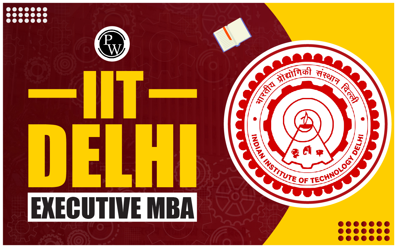IIT Delhi Executive MBA: Eligibility, Online Application, Course Structure, and Fee Requirement