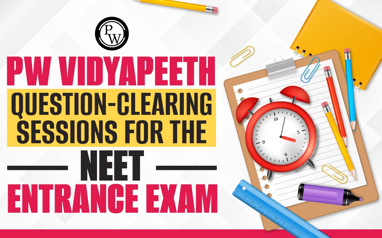 PW Vidyapeeth Question: Clearing Sessions For The NEET Entrance Exam