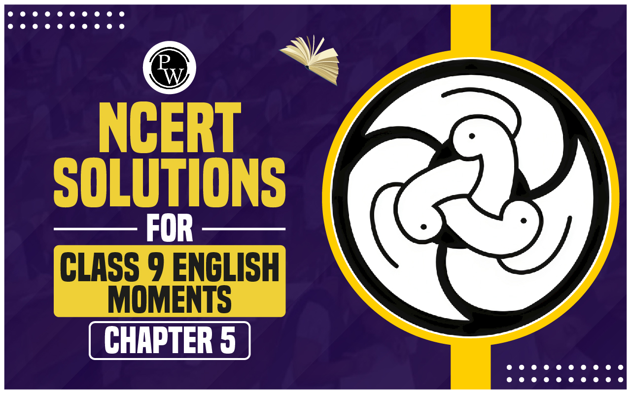 NCERT Solutions for Class 9 English Moments Chapter 5