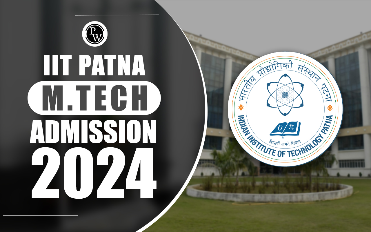 IIT Patna M.Tech Admission 2024, Dates, Eligibility, Application Form