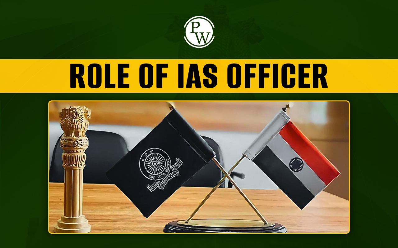 Role of IAS Officer, Responsibilities, Power, Job Profile