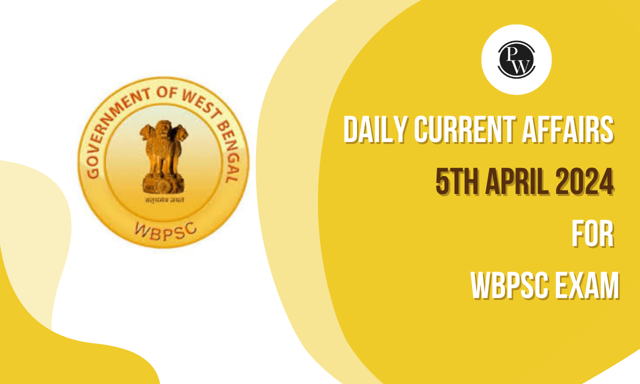 Daily Current Affairs 5th April 2024 for WBPSC Exam