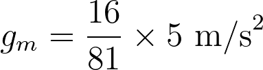 g_m = \frac{16}{81} \times 5 \text{ m/s}^2