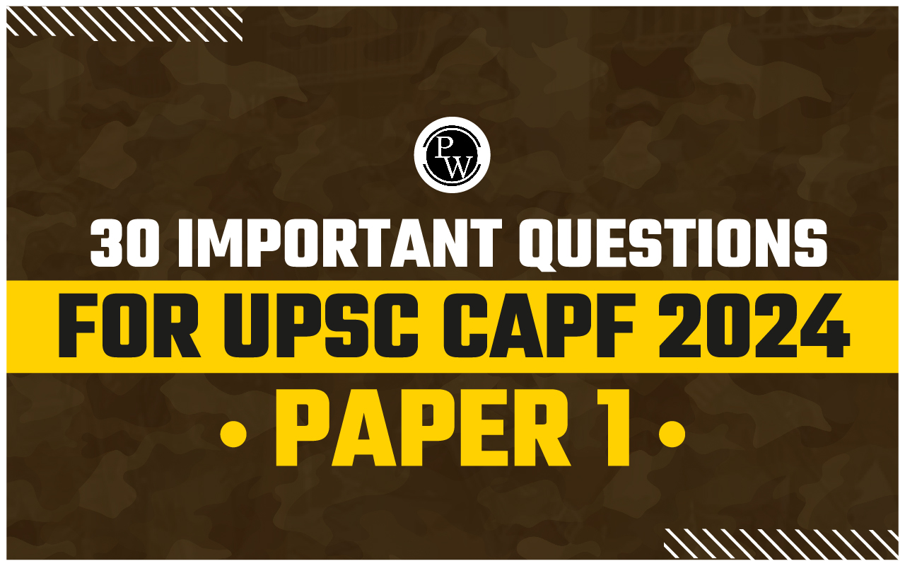 30 Important Questions For UPSC CAPF 2024 Paper 1