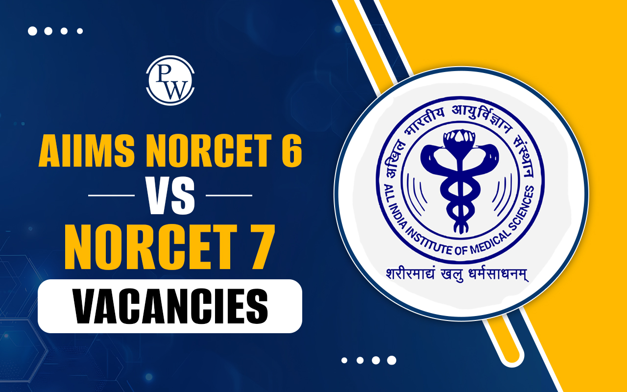AIIMS NORCET 6 Vs NORCET 7 Vacancies