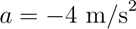 a = -4 \text{ m/s}^2