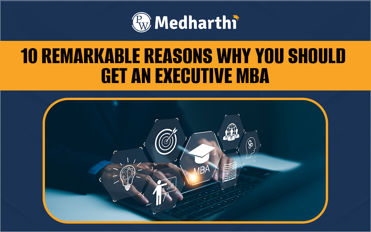 10 Remarkable Reasons Why You Should Get an Executive MBA