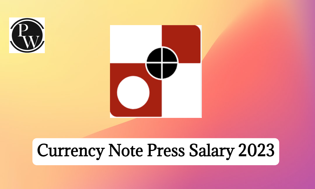 Currency Note Press Salary 2023, Job Profile, Perks and Allowances