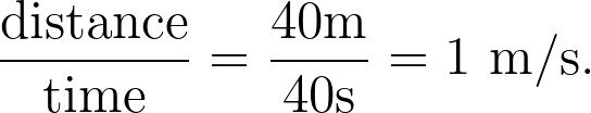 \frac{\text{distance}}{\text{time}} = \frac{40\text{m}}{40\text{s}} = 1\text{ m/s}.