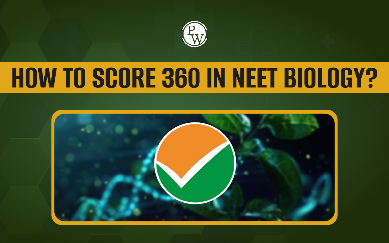 How to Score 360 in NEET Biology? Guide for NEET 2025 Aspirants