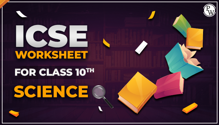 ICSE Worksheet for Class 10 Science