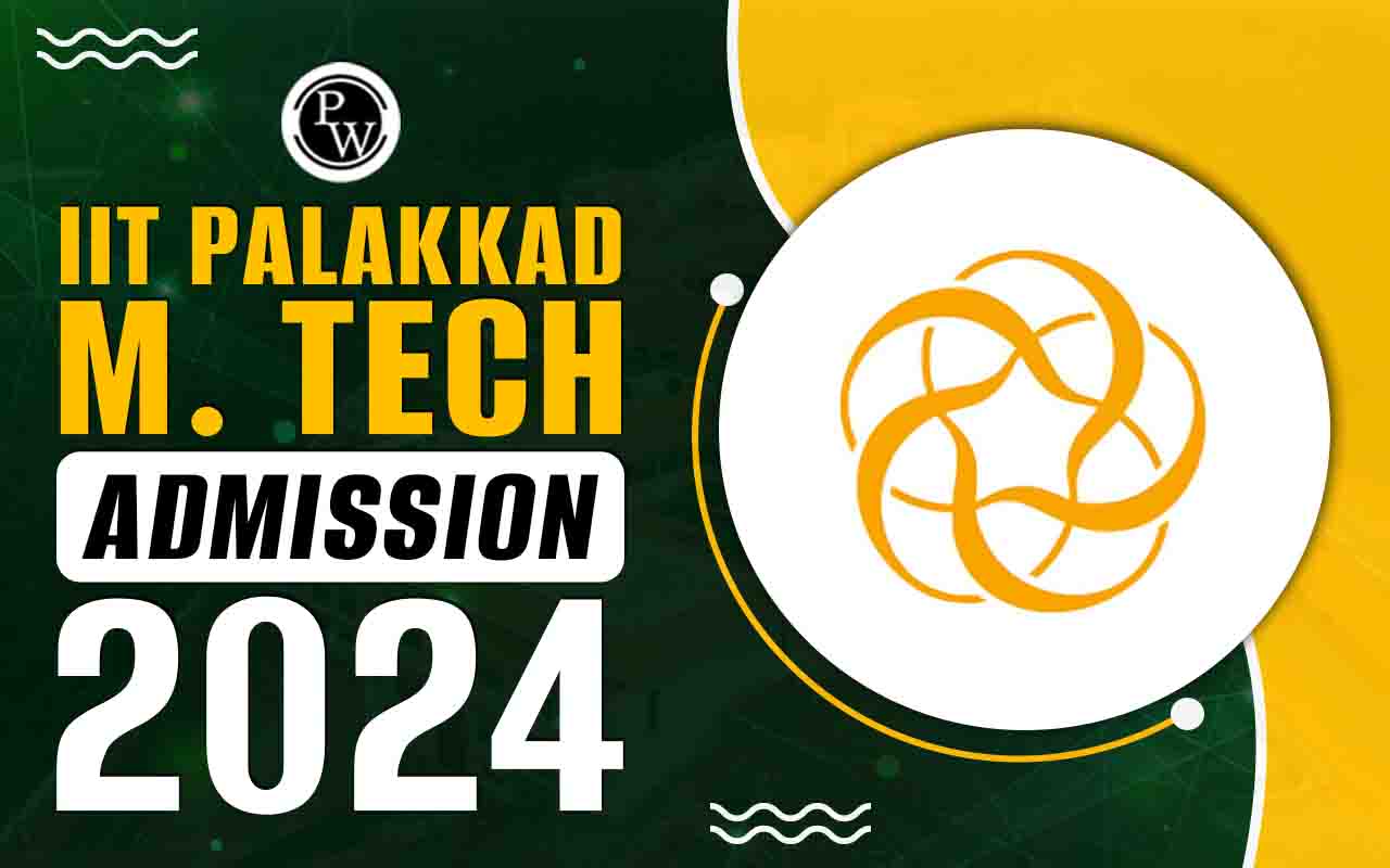 IIT Palakkad M.Tech Admission 2024, Important Dates, Eligibility, Cut Off