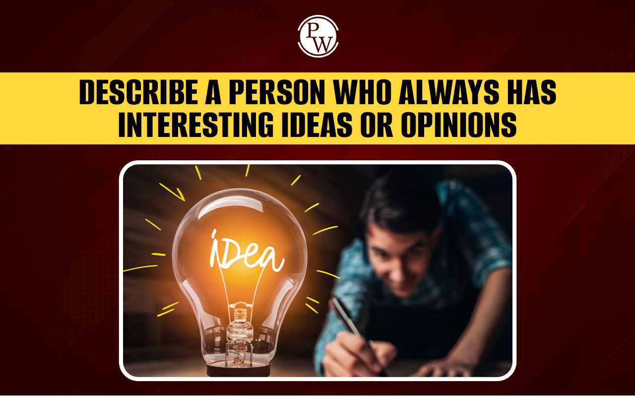 Describe a Person Who Always Has Interesting Ideas or Opinions: IELTS Speaking Cue Card