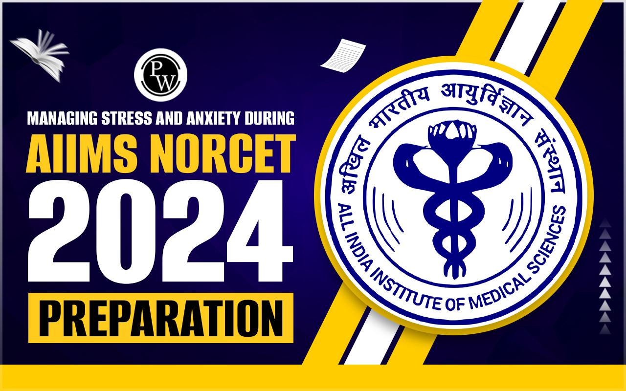 Managing Stress and Anxiety During AIIMS NORCET 2024 Preparation