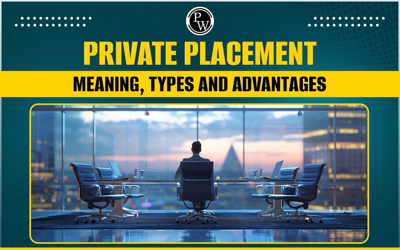 Private Placement, Meaning, Types and Advantages