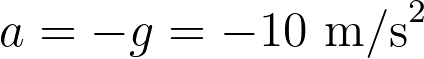 a = -g = -10 \text{ m/s}^2