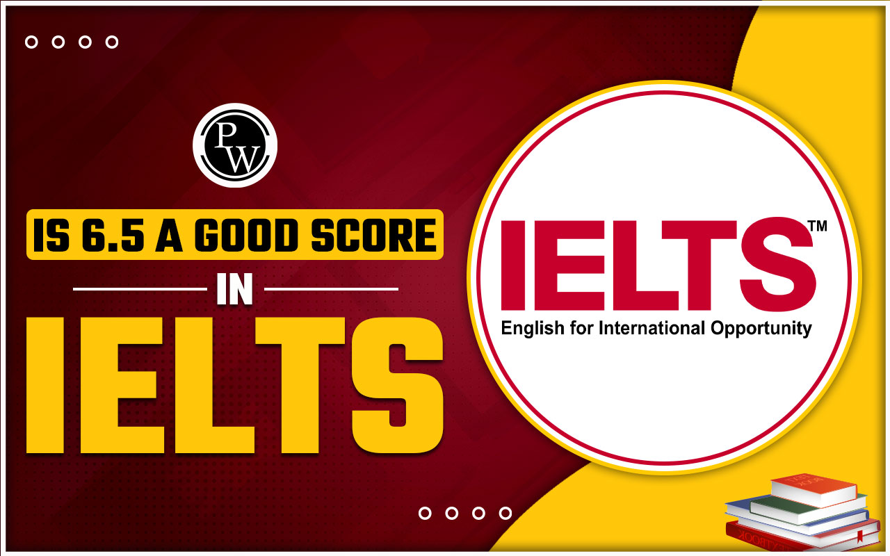 Is 6.5 a good score in IELTS