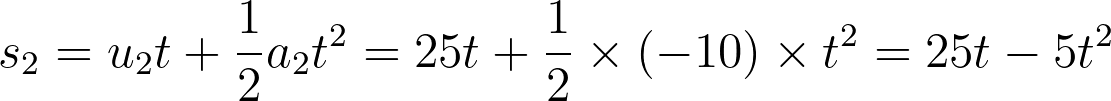 s_2 = u_2 t + \frac{1}{2} a_2 t^2 = 25t + \frac{1}{2} \times (-10) \times t^2 = 25t - 5t^2