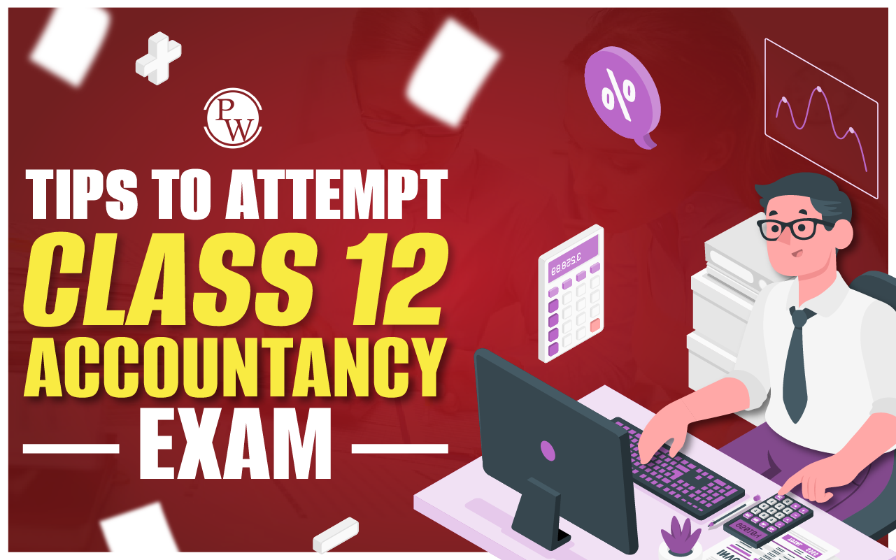 Tips To Attempt Class 12 Accountancy Exam
