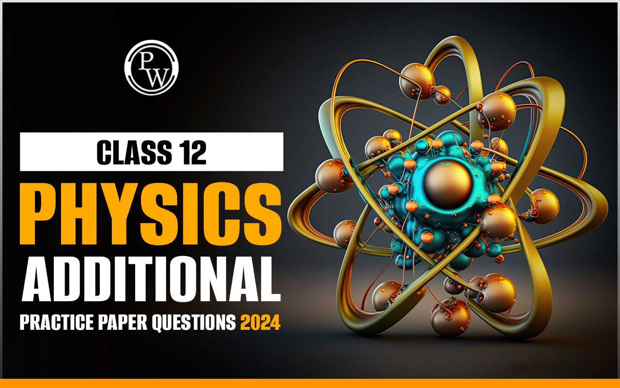 CBSE Class 12 Physics Additional Practice Paper