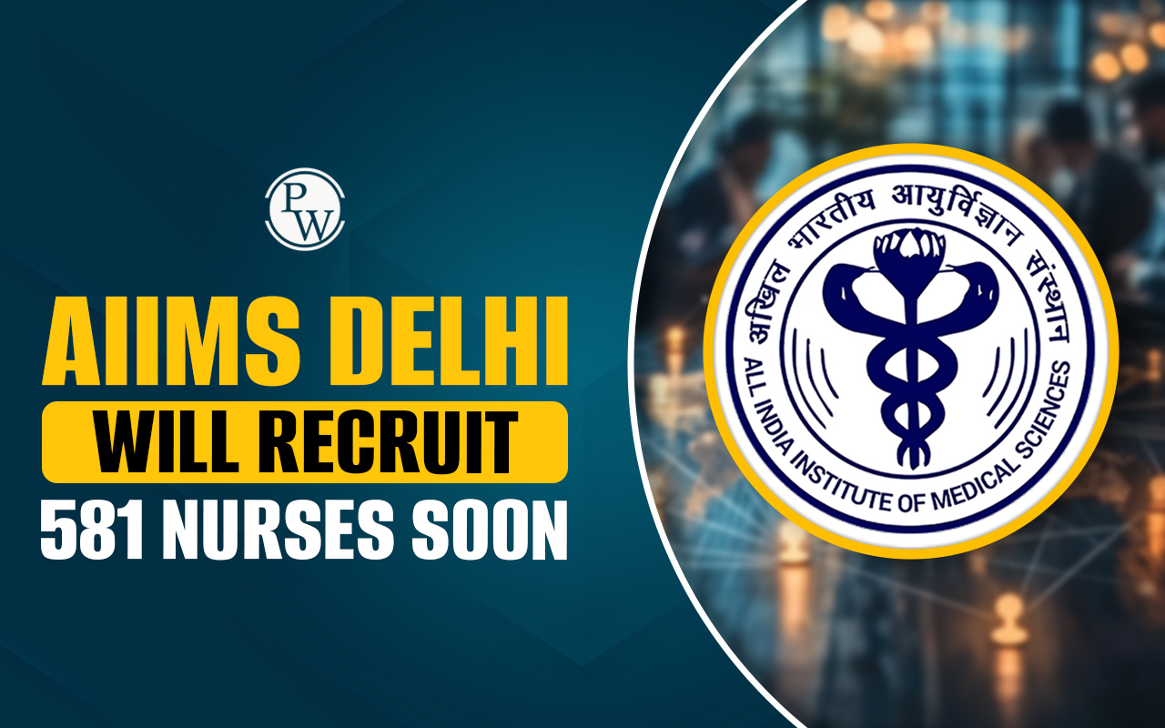 AIIMS Delhi will Recruit 581 Nurses Soon