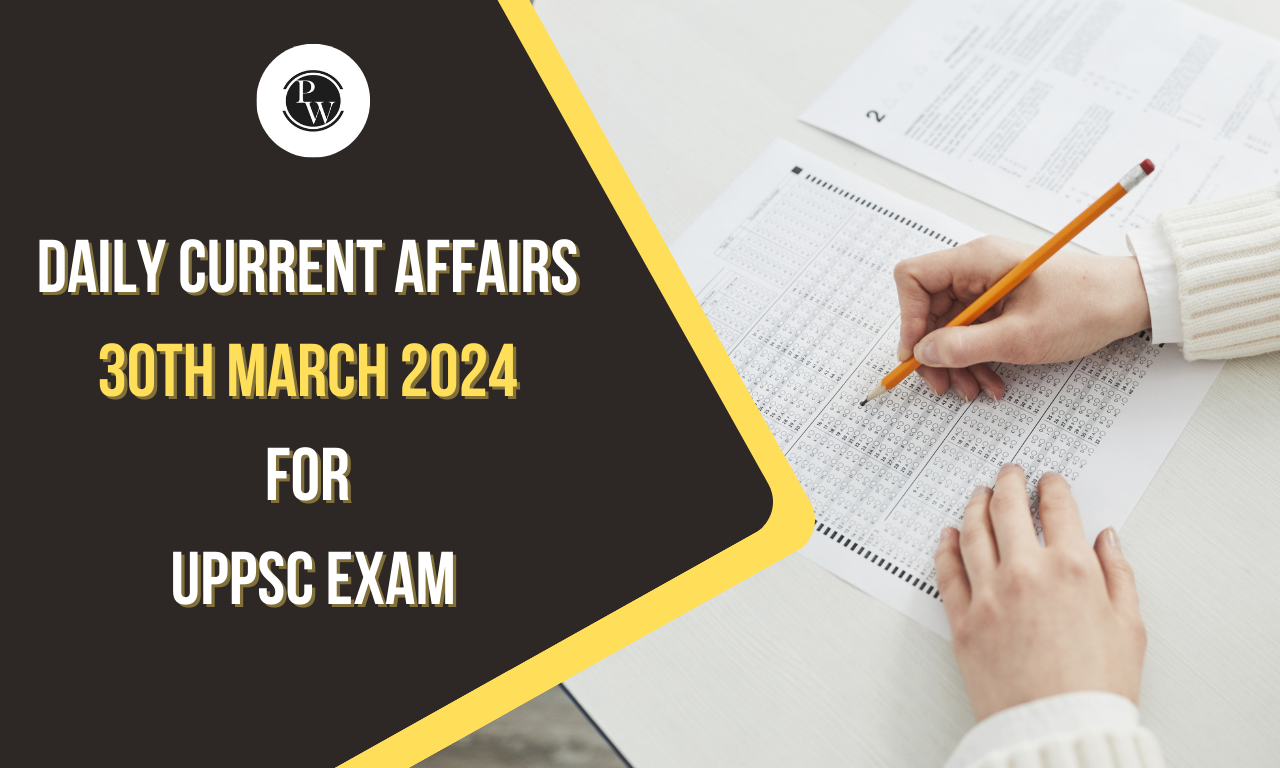 Daily Current Affairs 30th March 2024 for UPPSC Exam
